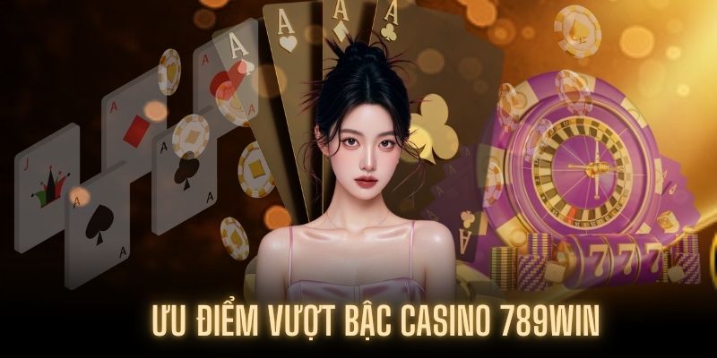 Điểm mạnh thu hút khách hàng đến với Sảnh Casino 789WIN