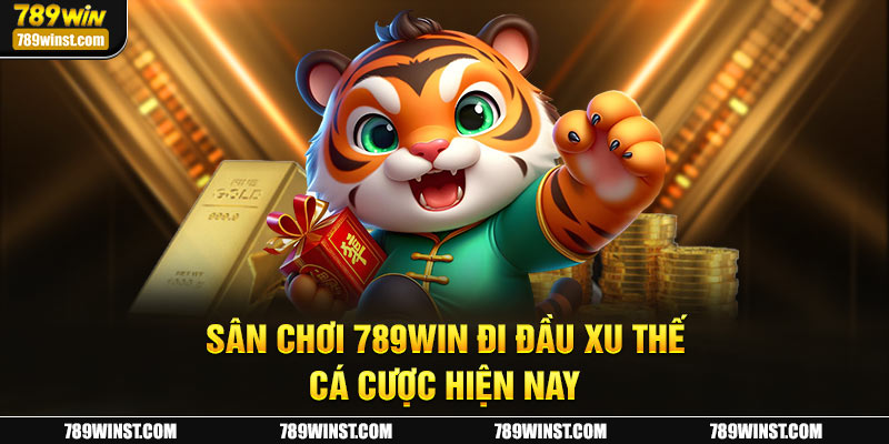 Sân chơi 789WIN đi đầu xu thế cá cược hiện nay