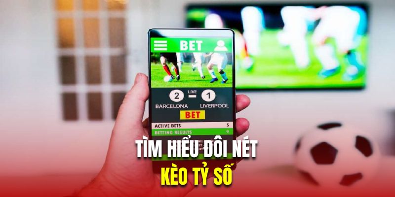 Tìm hiểu đôi nét về thông tin về kèo cược tỷ số